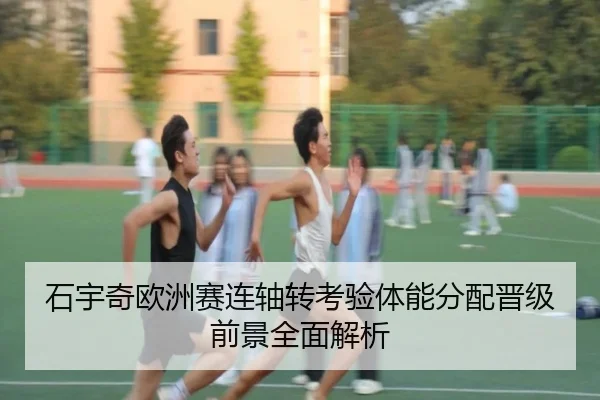 石宇奇欧洲赛连轴转考验体能分配晋级前景全面解析
